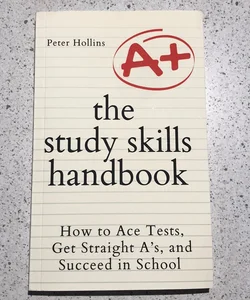 The Study Skills Handbook: How to Ace Tests, Get Straight a's, and Succeed in School