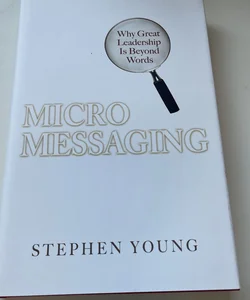 Micromessaging: Why Great Leadership Is Beyond Words