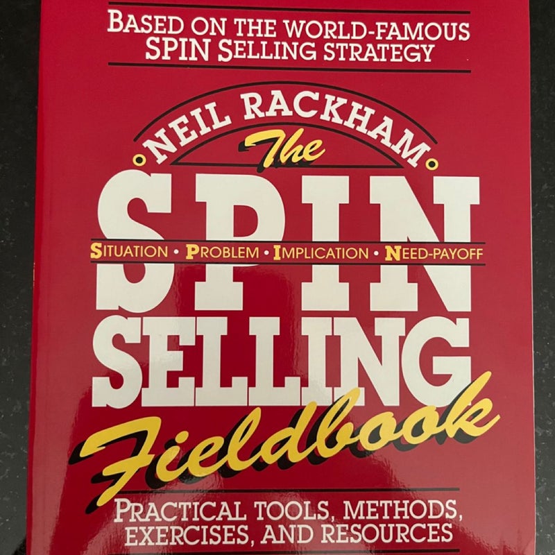 The SPIN Selling Fieldbook: Practical Tools, Methods, Exercises and Resources
