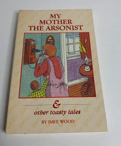 My Mother the Arsonist & Other Toasty Tales