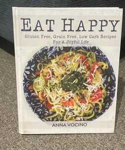 Eat Happy-Gluten Free, Grain Free, Low Carb Recipes for a Joyful Life