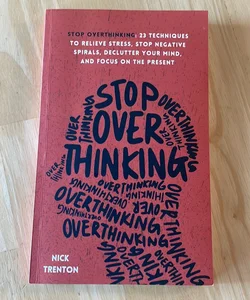 Stop Overthinking: 23 Techniques to Relieve Stress, Stop Negative Spirals, Declutter Your Mind, and Focus on the Present  no