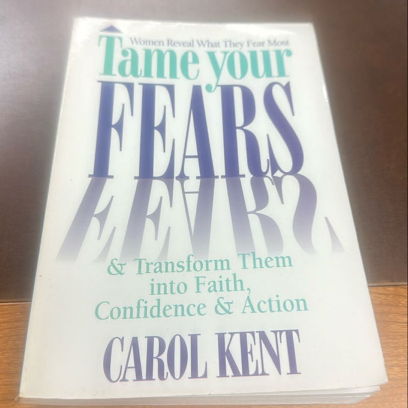 Tame Your Fears and Transform Them into Faith, Confidence and Action