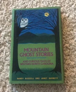 Mountain Ghost Stories and Curious Tales of Western North Carolina