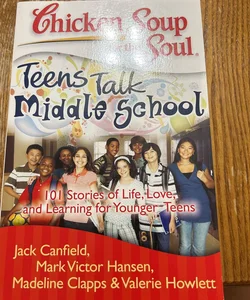 Chicken Soup for the Soul: Teens Talk Middle School