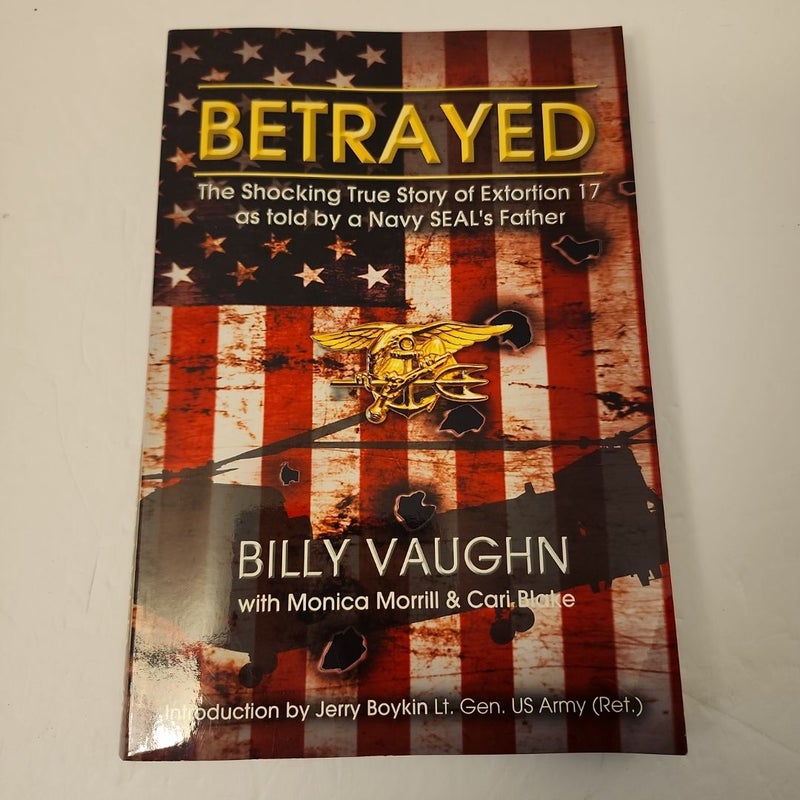 BETRAYED - the Shocking True Story of Extortion 17 As Told by a Navy SEAL's Father