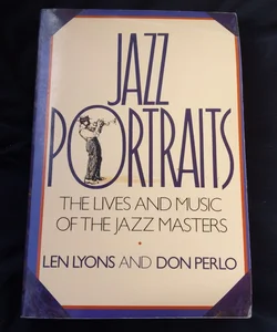 Jazz Portraits The Lives and Music of the Jazz Masters 
