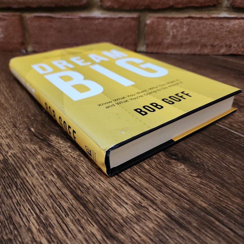 Dream Big: Know What You Want, Why You Want It, and What You're Going ToDo about It