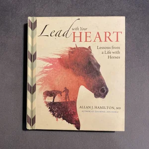Lead with Your Heart ... Lessons from a Life with Horses