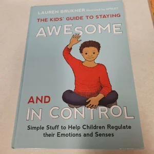 The Kids' Guide to Staying Awesome and in Control