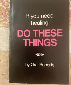 If You Need Healing - Do These Things 