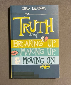 The Truth about Breaking Up, Making Up, and Moving On