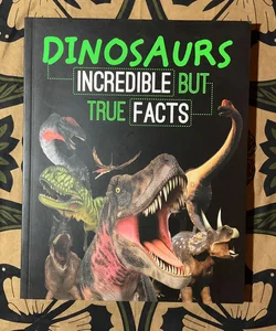 Dinosaurs: Incredible But True Facts