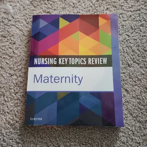 Nursing Key Topics Review: Maternity