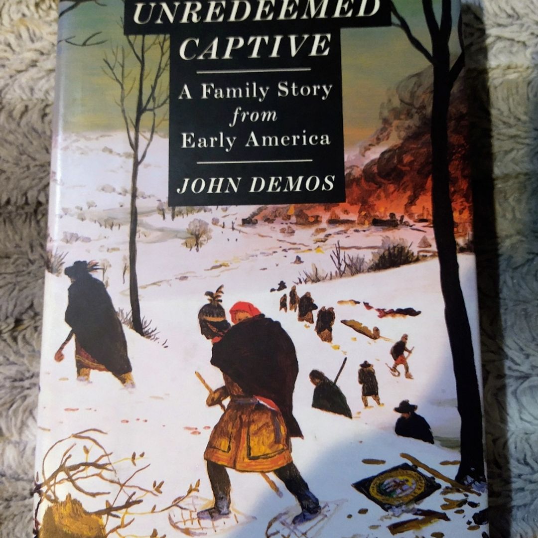 The Unredeemed Captive - A Family Story from Early America