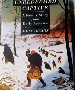 The Unredeemed Captive - A Family Story from Early America