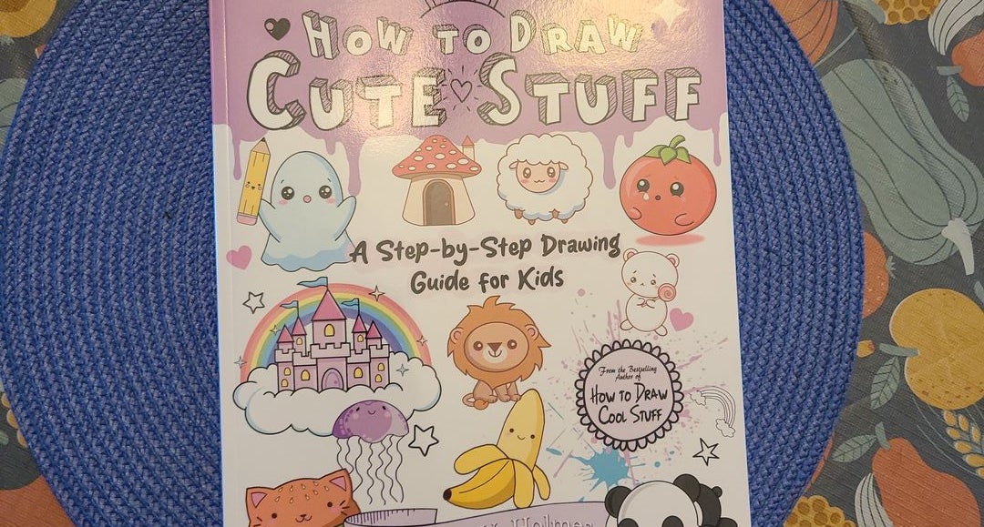 How to Draw Cute Stuff for Kids: A step by step Drawing Guide for