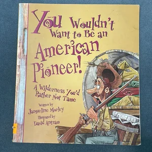 You Wouldn't Want to... Be an American Pioneer!