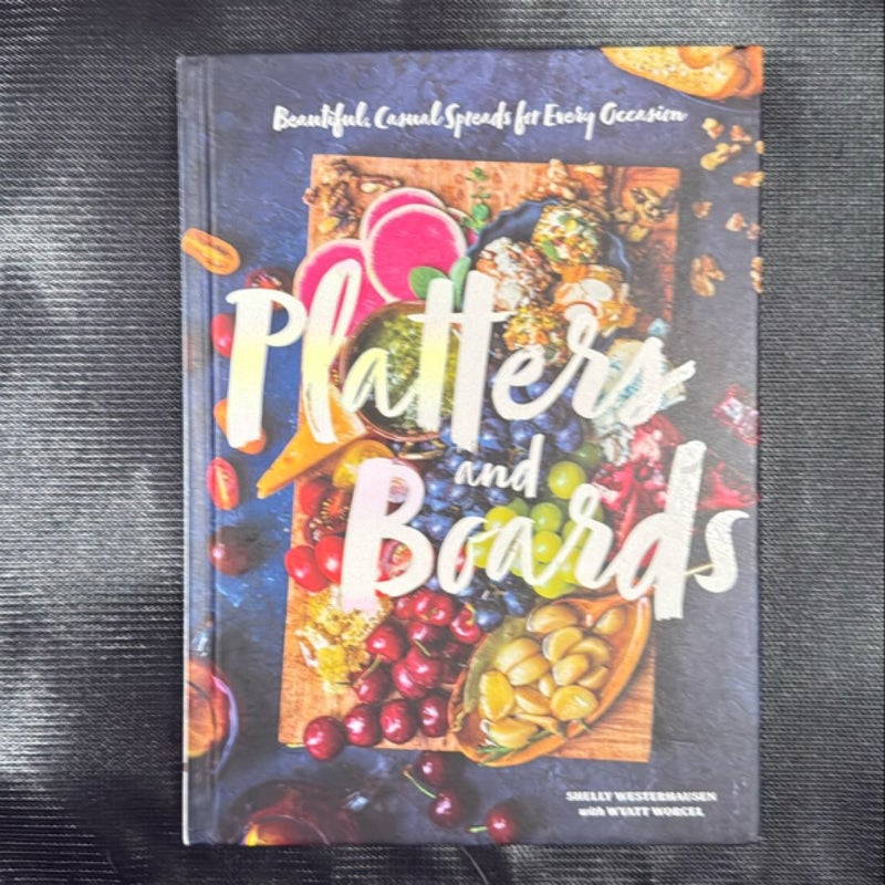 Platters and Boards: Beautiful, Casual Spreads for Every Occasion (Appetizer Cookbooks, Dinner Party Planning Books, Food Presentation Books)