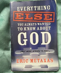 Everything Else You Always Wanted to Know about God (but Were Afraid to Ask)
