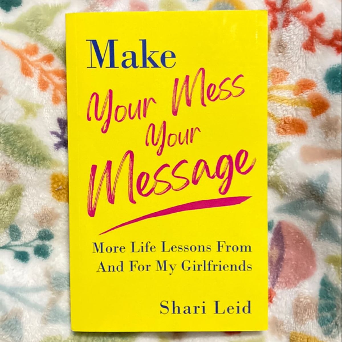 Make Your Mess Your Message by Shari Leid