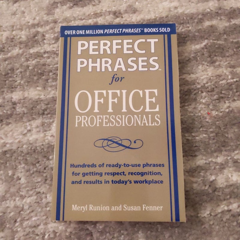 Perfect Phrases for Office Professionals: Hundreds of Ready-To-use Phrases for Getting Respect, Recognition, and Results in Today's Workplace