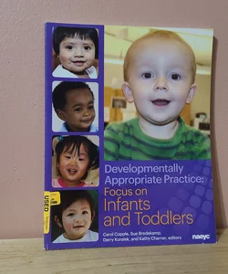 Developmentally Appropriate Practice: Focus on Infants and Toddlers 