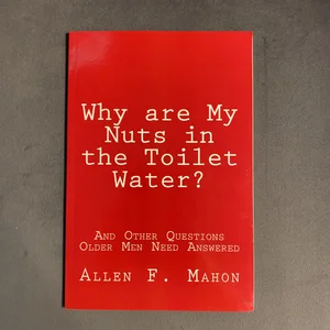 Why Are My Nuts in the Toilet Water? and Other Questions Older Men Need Answered