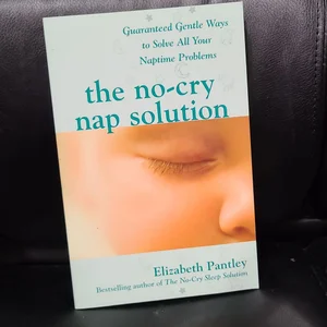 The No-Cry Nap Solution: Guaranteed Gentle Ways to Solve All Your Naptime Problems