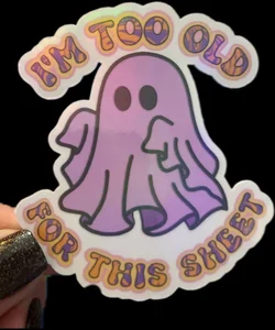 "I’m too old for this sheet" Pastel Ghost Iridescent Water Resistant Sticker