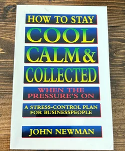 How to Stay Cool, Calm, and Collected When the Pressure's On