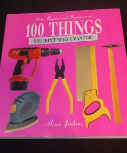 100 Things You Don't Need a Man For!