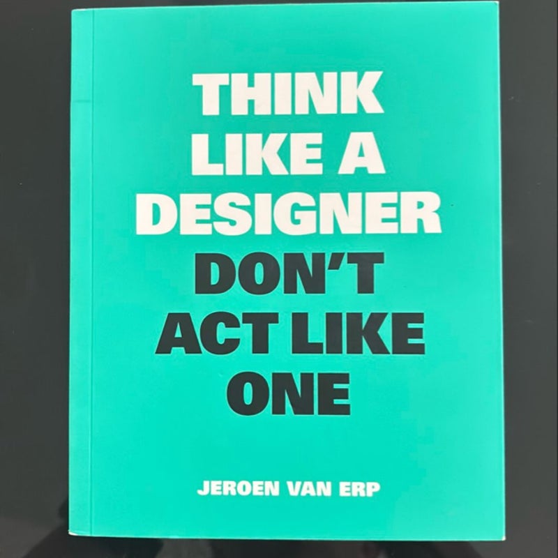 Think Like a Designer, Don't Act Like One