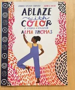 Ablaze with Color: a Story of Painter Alma Thomas