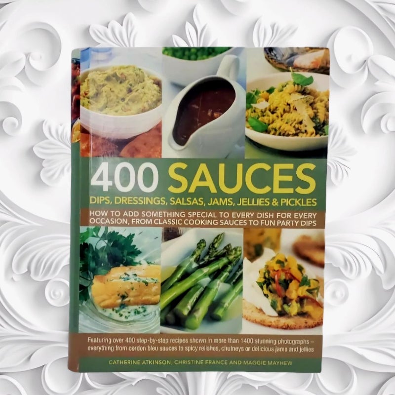 400 Sauces: Dips, dressings, salsas, jams, jellies & pickles