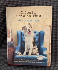 I Could Chew on This And Other Poems by Dogs