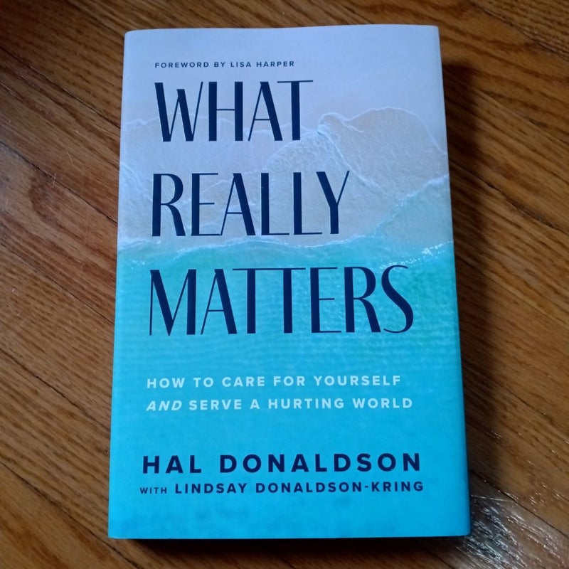 What Really Matters - How to Care for Yourself and Serve a Hurting World