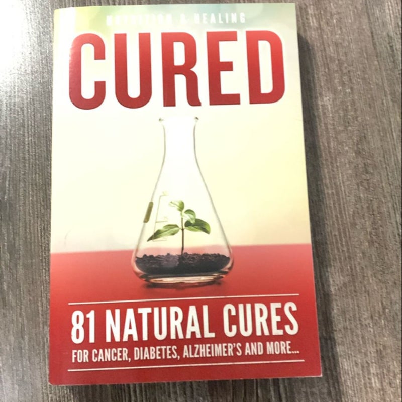 Cured 81 Natural Cures for cancer, diabetes, Alzheimer’s and more…