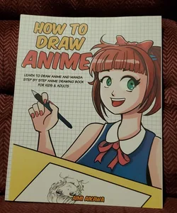 How to Draw Anime: Learn to Draw Anime and Manga - Step by Step Anime Drawing Book for Kids and Adults