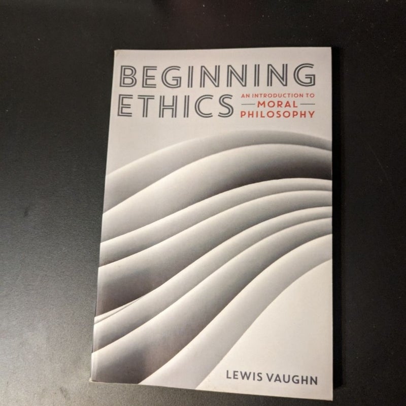 Beginning Ethics an Introduction to Moral Philosophy