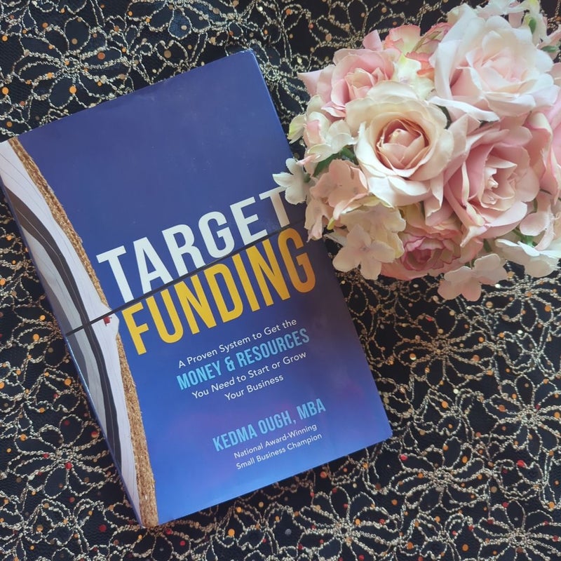 Target Funding: a Proven System to Get the Money and Resources You Need to Start or Grow Your Business