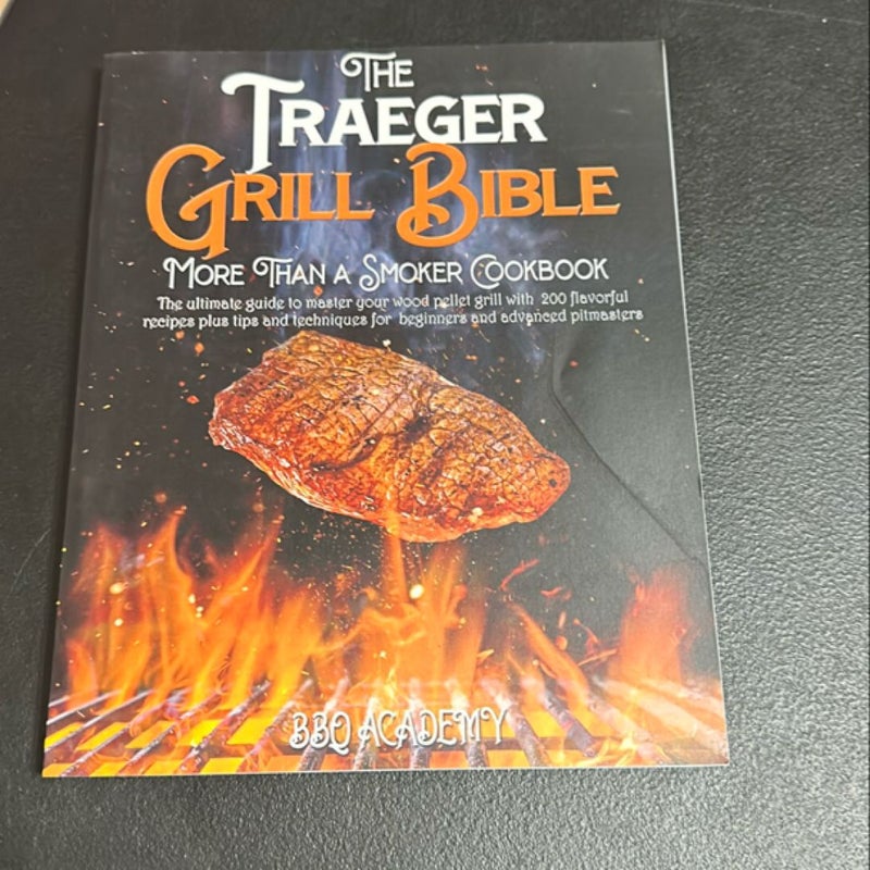 The Traeger Grill Bible * More Than a Smoker Cookbook