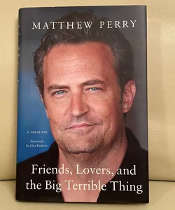 Friends, Lovers, and the Big Terrible Thing by Matthew Perry