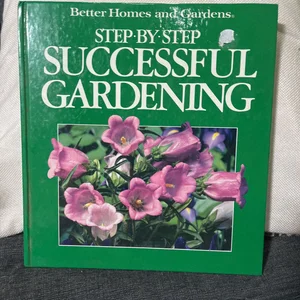 Better Homes and Gardens Step-by-Step Successful Gardening