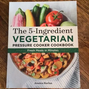The 5-Ingredient Vegetarian Pressure Cooker Cookbook