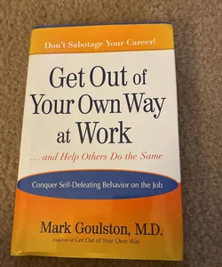 Get Out of Your Own Way at Work... and Help Others Do the Same