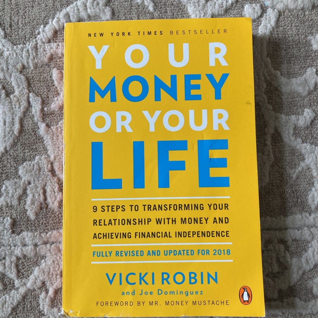 Your Money Or Your Life: 9 Steps to Transforming Your Relationship with Money and Achieving Financial Independence: Fully Revised and Updated for 2018 [Book]