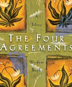 The Four Agreements A Practical Guide to Personal Freedom (A Toltec Wisdom Book)