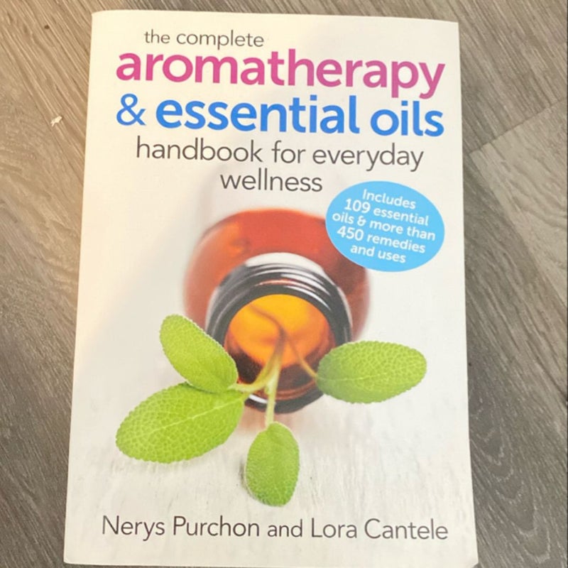 The Complete Aromatherapy and Essential Oils Handbook for Everyday Wellness