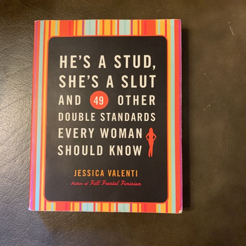 He's a Stud, She's a Slut, and 49 Other Double Standards Every Woman Should Know